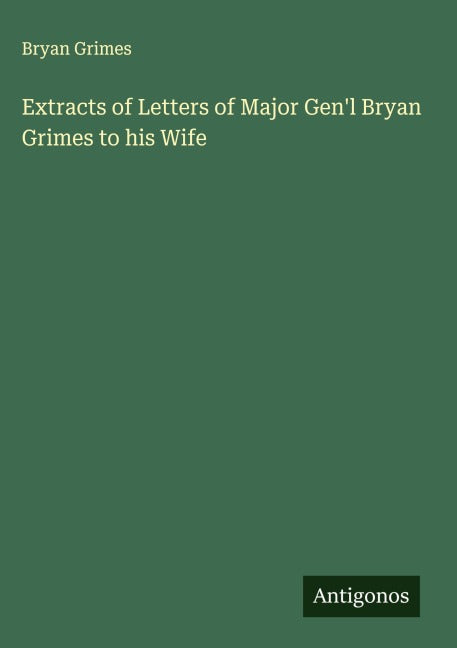 Extracts of Letters of Major Gen'l Bryan Grimes to his Wife Classics