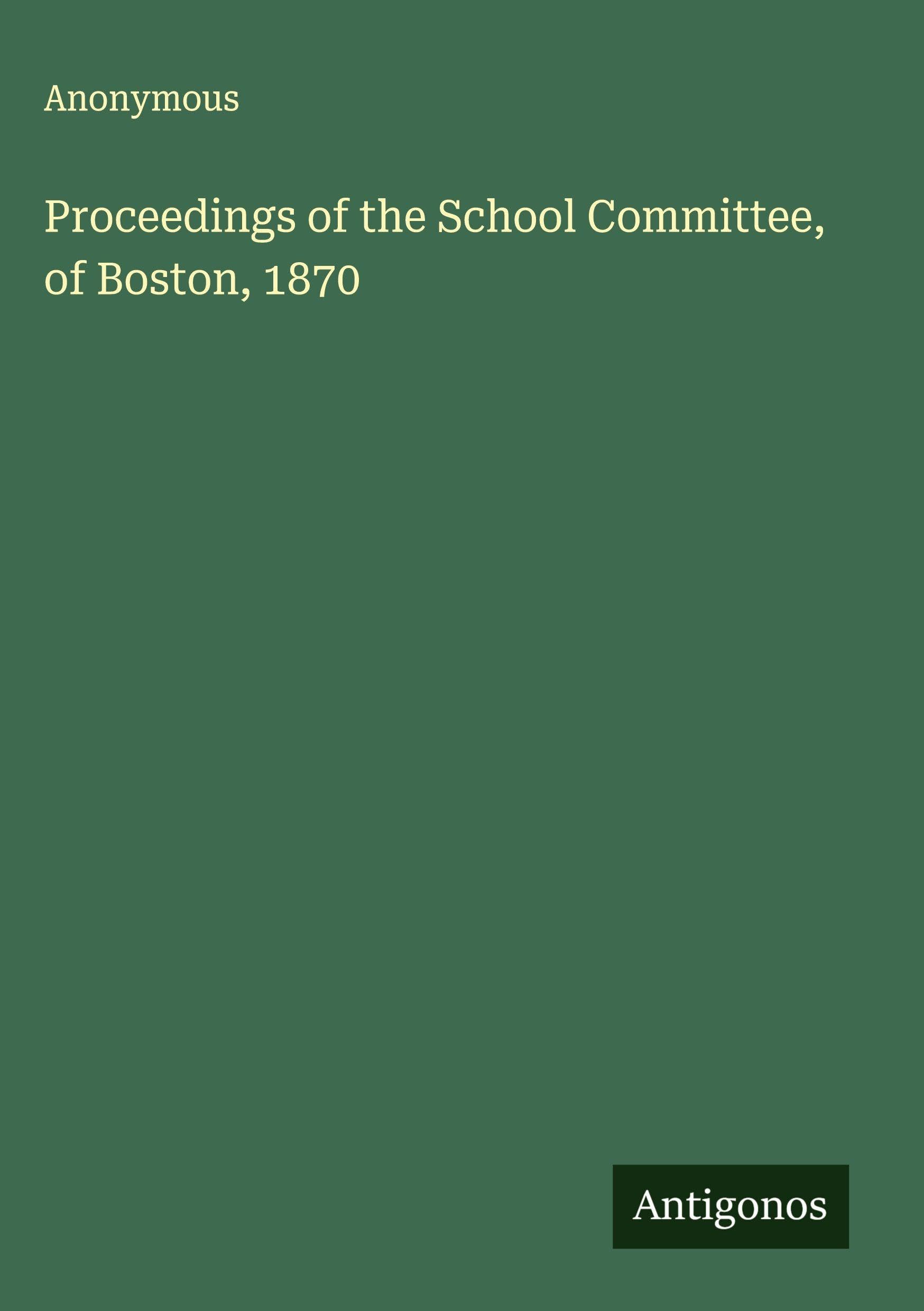 Proceedings of the School Committee, of Boston, 1870 Classics