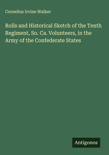 Rolls and Historical Sketch of the Tenth Regiment, So. Ca. Volunteers, in the Army of the Confederate States Classics