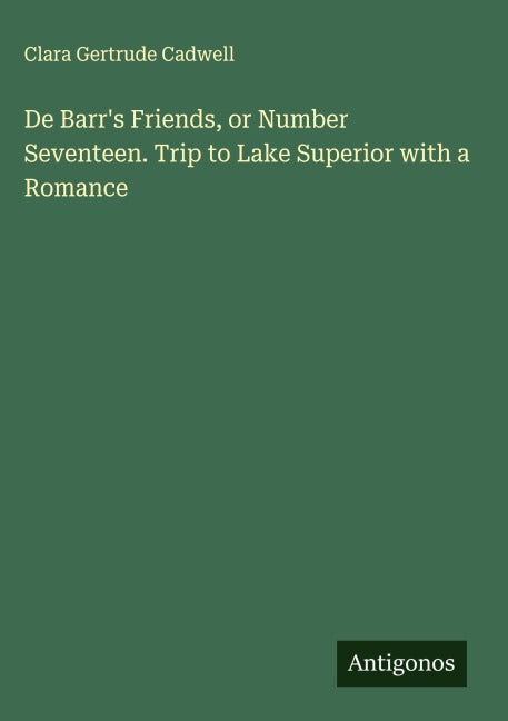 De Barr's Friends, or Number Seventeen. Trip to Lake Superior with a Romance Classics