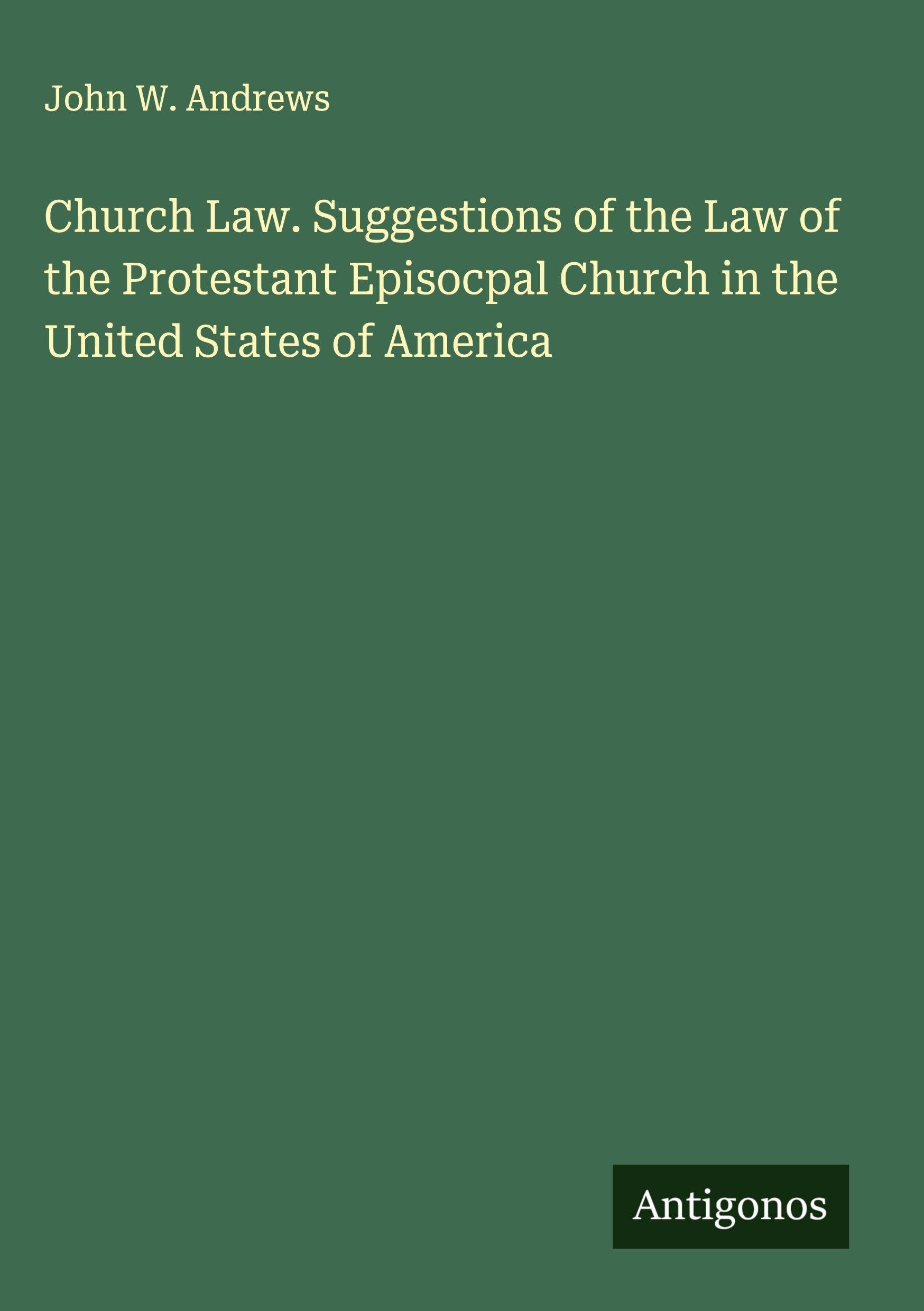 Church Law. Suggestions of the Law of the Protestant Episocpal Church in the United States of America Classics