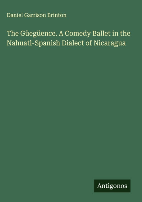 The Güegüence. A Comedy Ballet in the Nahuatl-Spanish Dialect of Nicaragua Classics