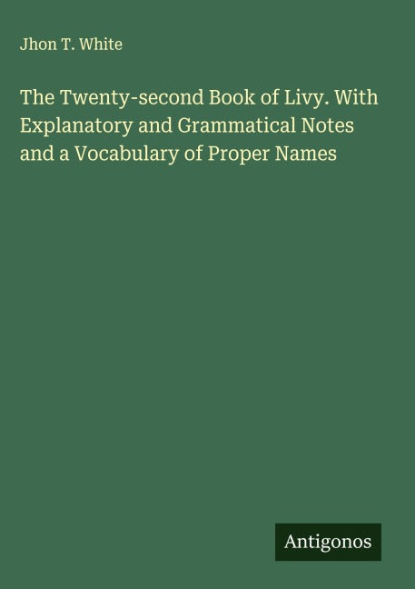 The Twenty-second Book of Livy. With Explanatory and Grammatical Notes and a Vocabulary of Proper Names Classics