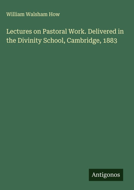 Lectures on Pastoral Work. Delivered in the Divinity School, Cambridge, 1883 Classics