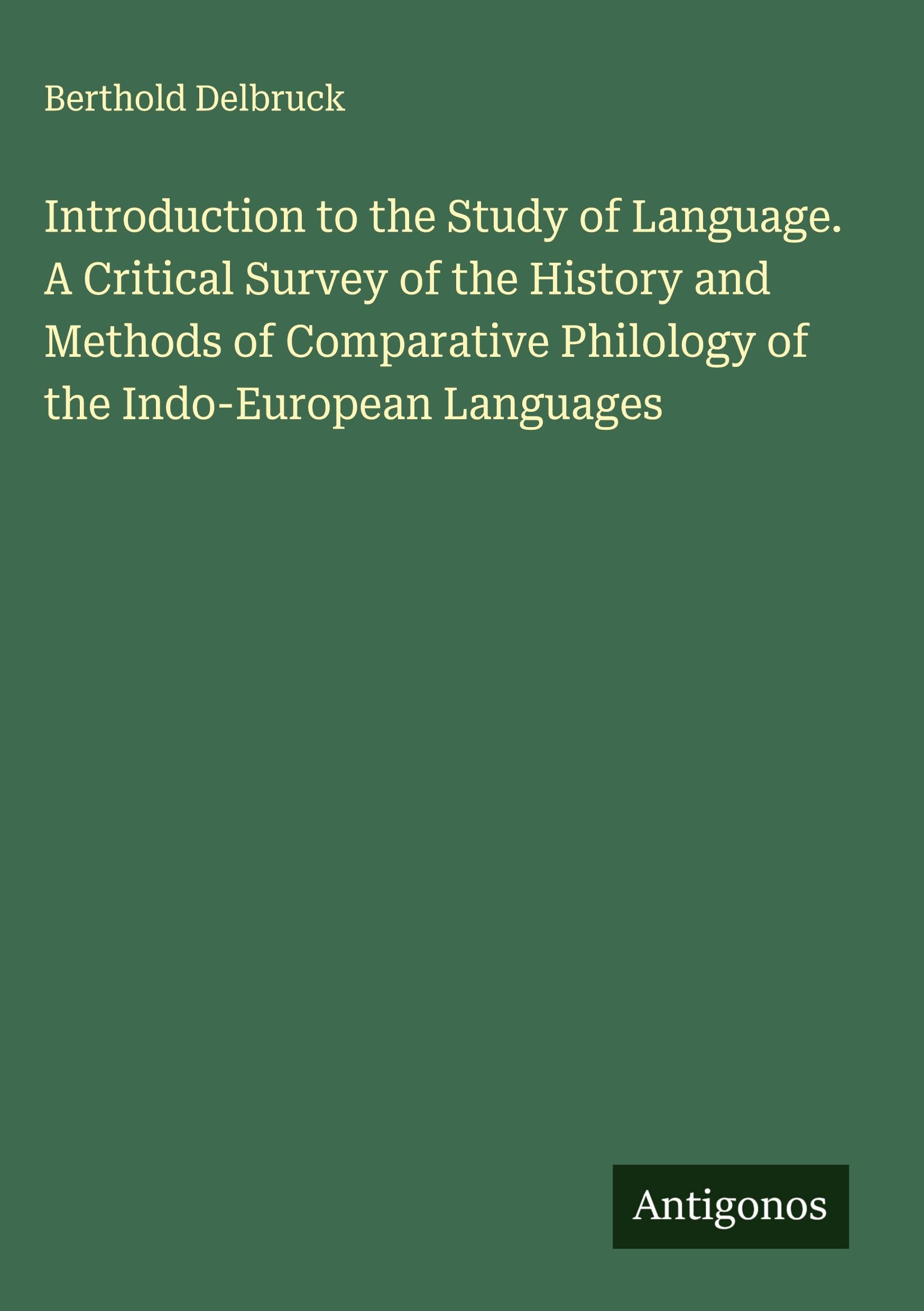 Introduction to the Study of Language. A Critical Survey of the History and Methods of Comparative Philology of the Indo-European Languages Classics