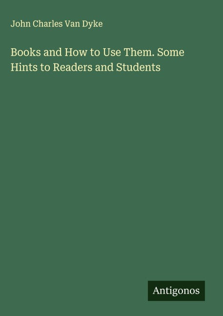 Books and How to Use Them. Some Hints to Readers and Students Classics