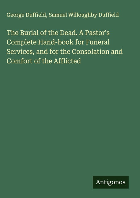 The Burial of the Dead. A Pastor's Complete Hand-book for Funeral Services, and for the Consolation and Comfort of the Afflicted Classics