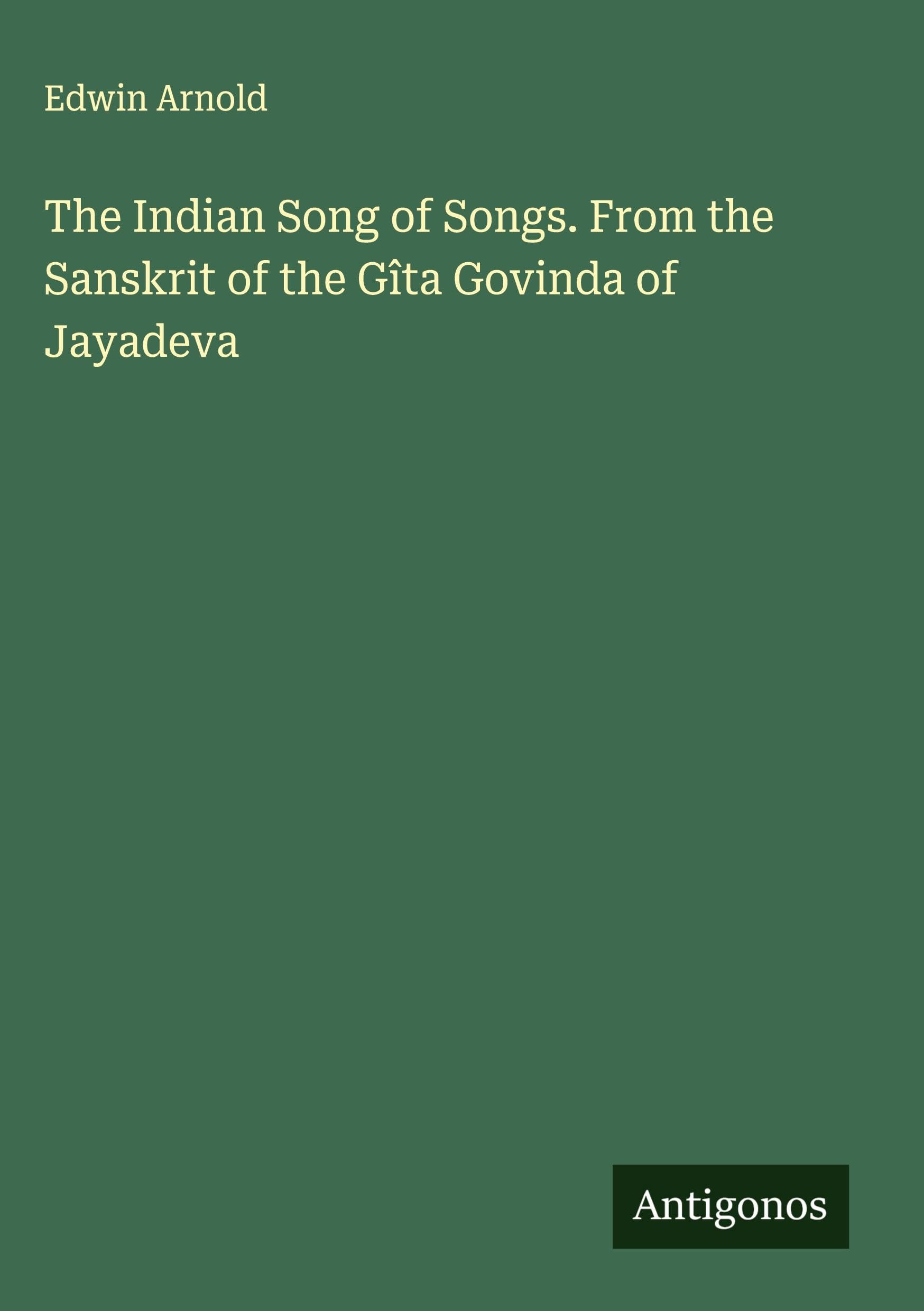 The Indian Song of Songs. From the Sanskrit of the Gîta Govinda of Jayadeva Classics