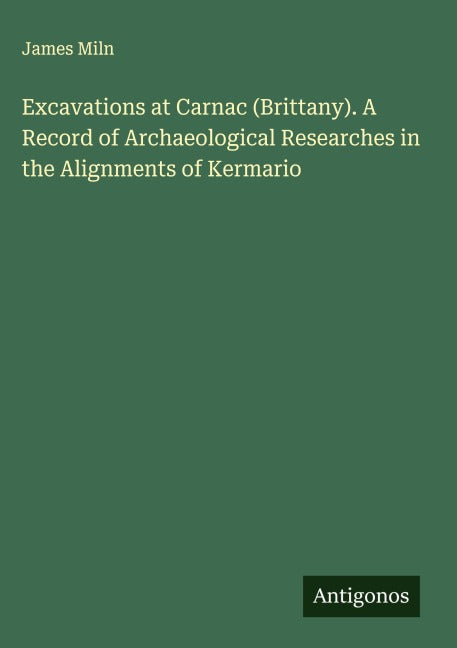 Excavations at Carnac (Brittany). A Record of Archaeological Researches in the Alignments of Kermario Classics