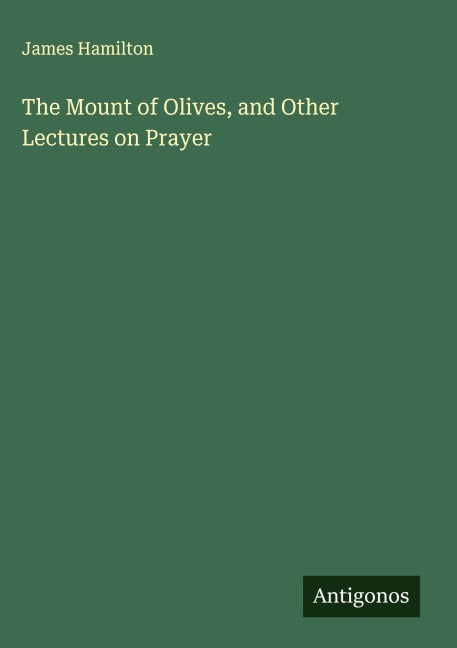 The Mount of Olives, and Other Lectures on Prayer Classics