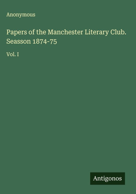 Papers of the Manchester Literary Club. Seasson 1874-75 Classics