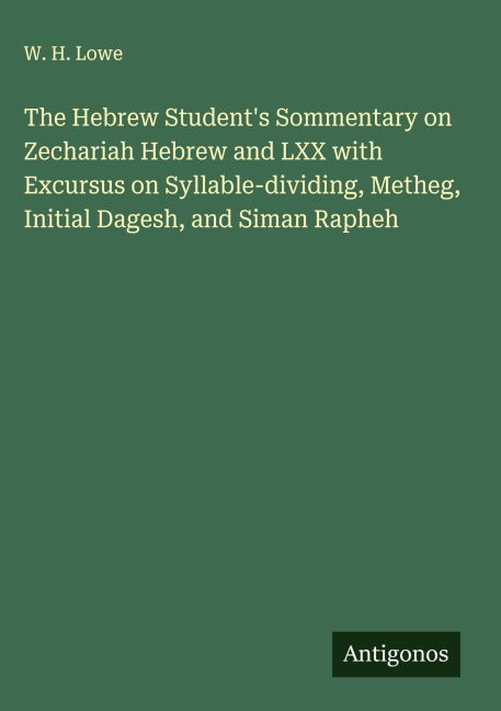 The Hebrew Student's Sommentary on Zechariah Hebrew and LXX with Excursus on Syllable-dividing, Metheg, Initial Dagesh, and Siman Rapheh Classics