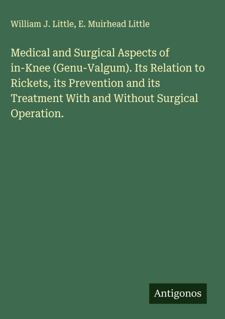 Medical and Surgical Aspects of in-Knee (Genu-Valgum). Its Relation to Rickets, its Prevention and its Treatment With and Without Surgical Operation. Classics