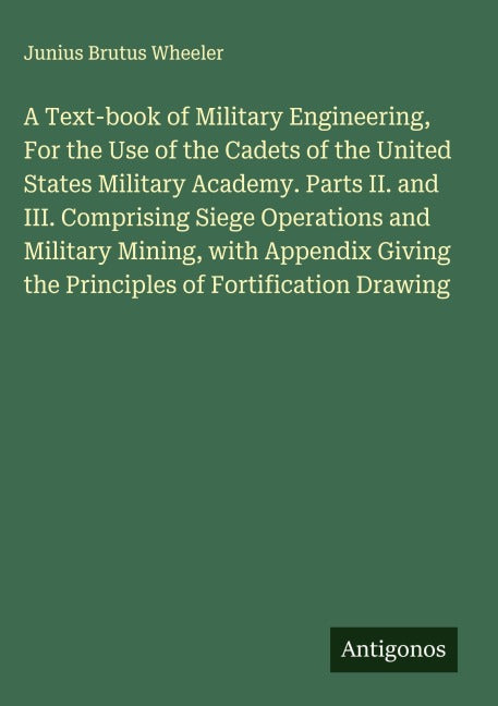 A Text-book of Military Engineering, For the Use of the Cadets of the United States Military Academy. Parts II. and III. Comprising Siege Operations and Military Mining, with Appendix Giving the Principles of Fortification Drawing Classics