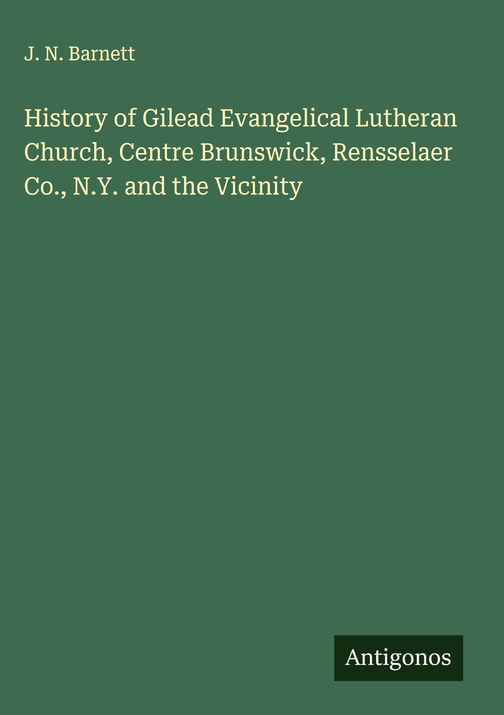 History of Gilead Evangelical Lutheran Church, Centre Brunswick, Rensselaer Co., N.Y. and the Vicinity Classics