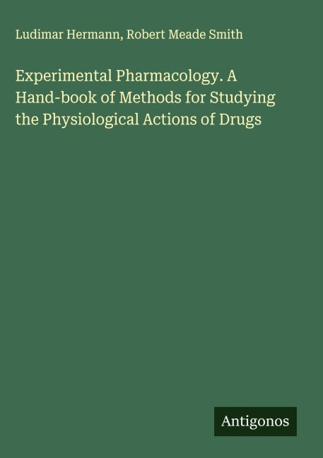 Experimental Pharmacology. A Hand-book of Methods for Studying the Physiological Actions of Drugs Classics
