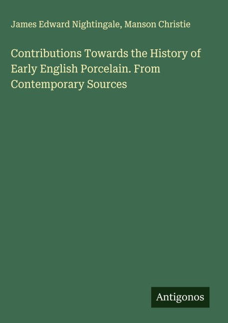 Contributions Towards the History of Early English Porcelain. From Contemporary Sources Classics
