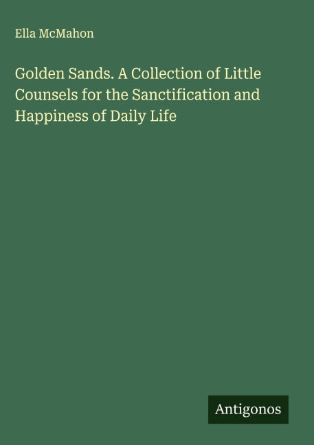 Golden Sands. A Collection of Little Counsels for the Sanctification and Happiness of Daily Life Classics