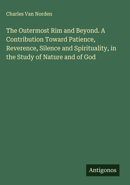 The Outermost Rim and Beyond. A Contribution Toward Patience, Reverence, Silence and Spirituality, in the Study of Nature and of God Classics