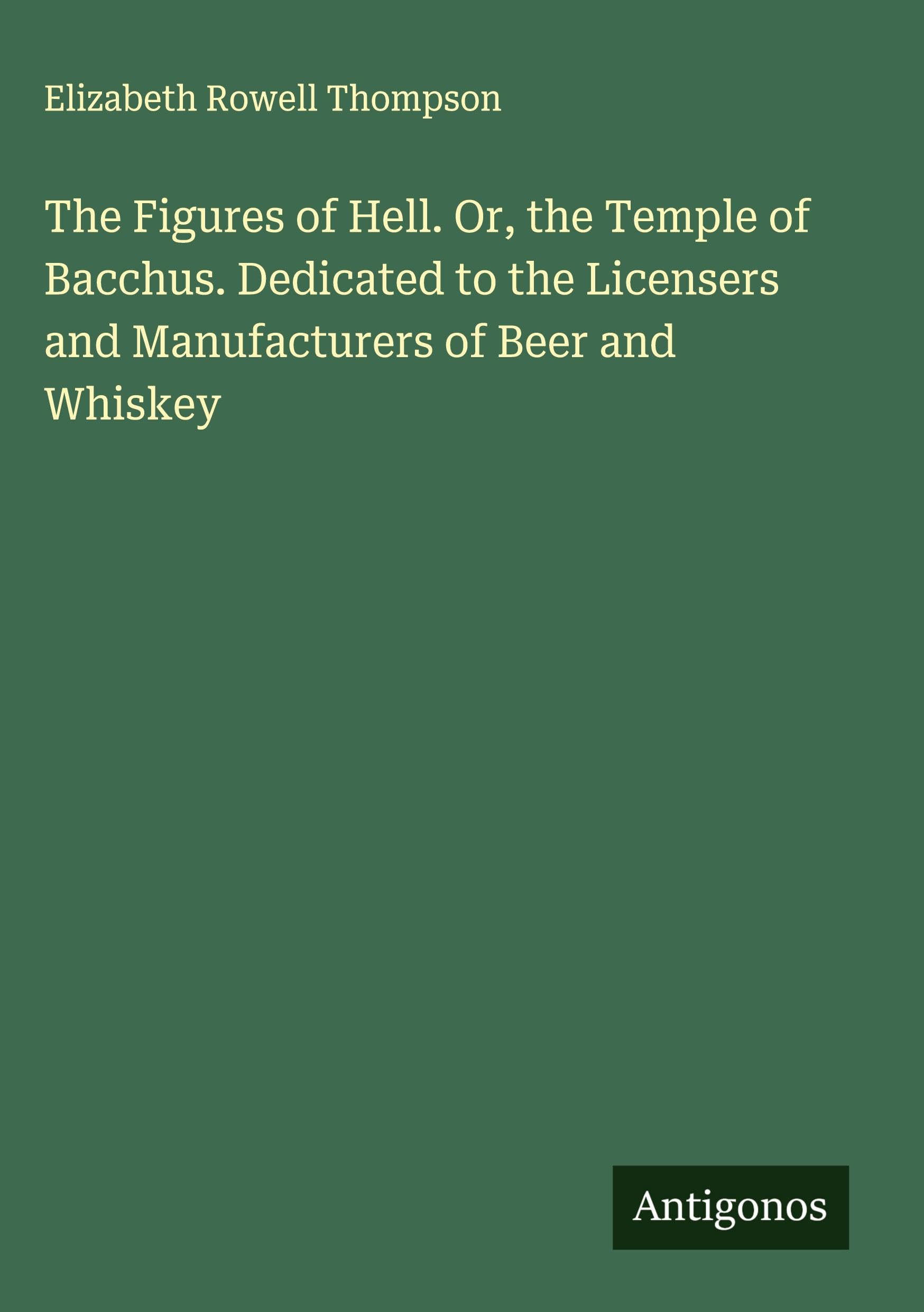 The Figures of Hell. Or, the Temple of Bacchus. Dedicated to the Licensers and Manufacturers of Beer and Whiskey Classics
