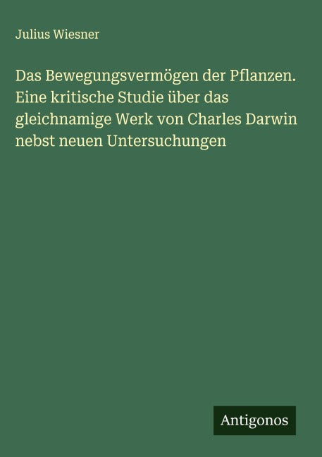 Das Bewegungsvermögen der Pflanzen. Eine kritische Studie über das gleichnamige Werk von Charles Darwin nebst neuen Untersuchungen Classics