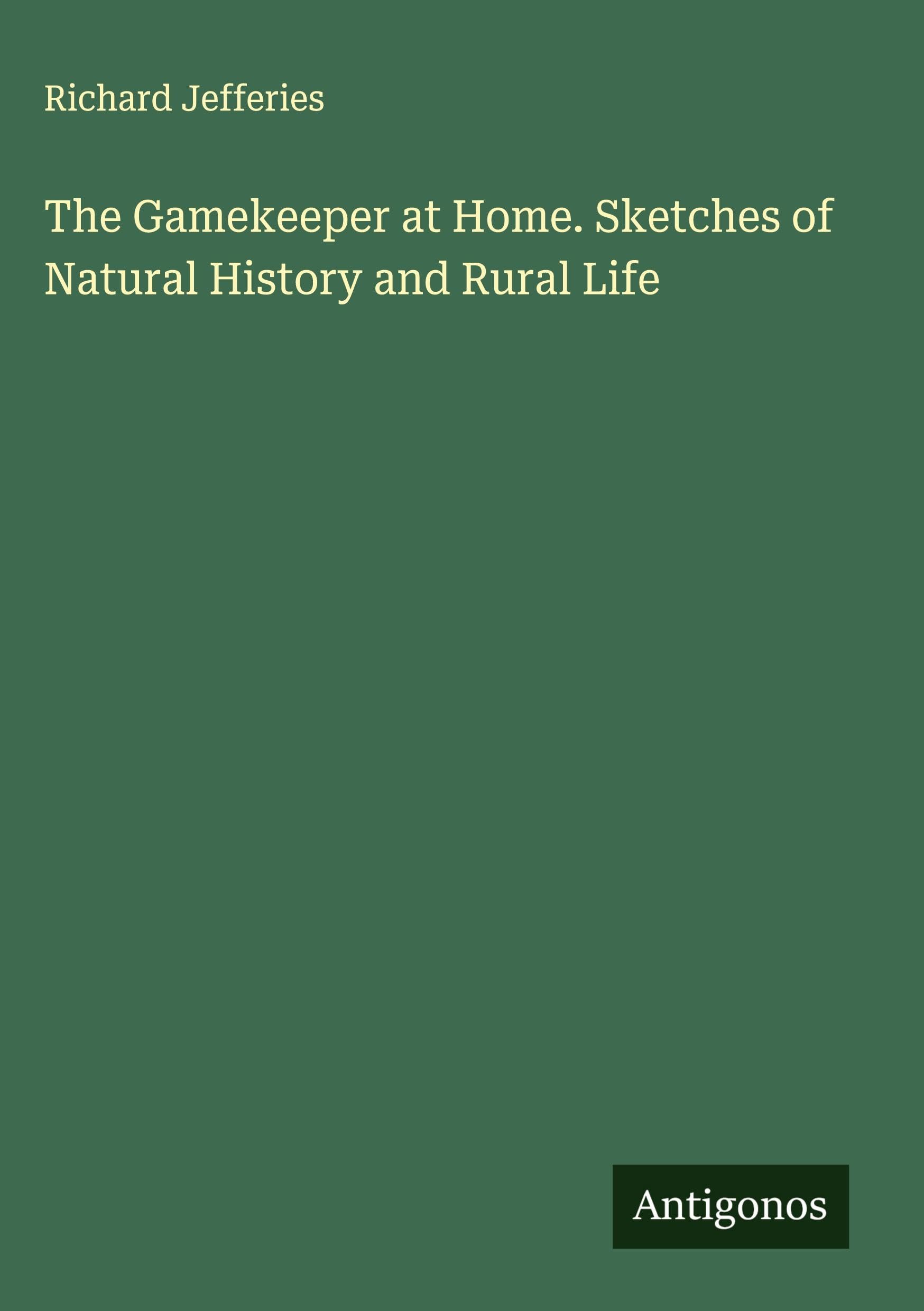 The Gamekeeper at Home. Sketches of Natural History and Rural Life Classics