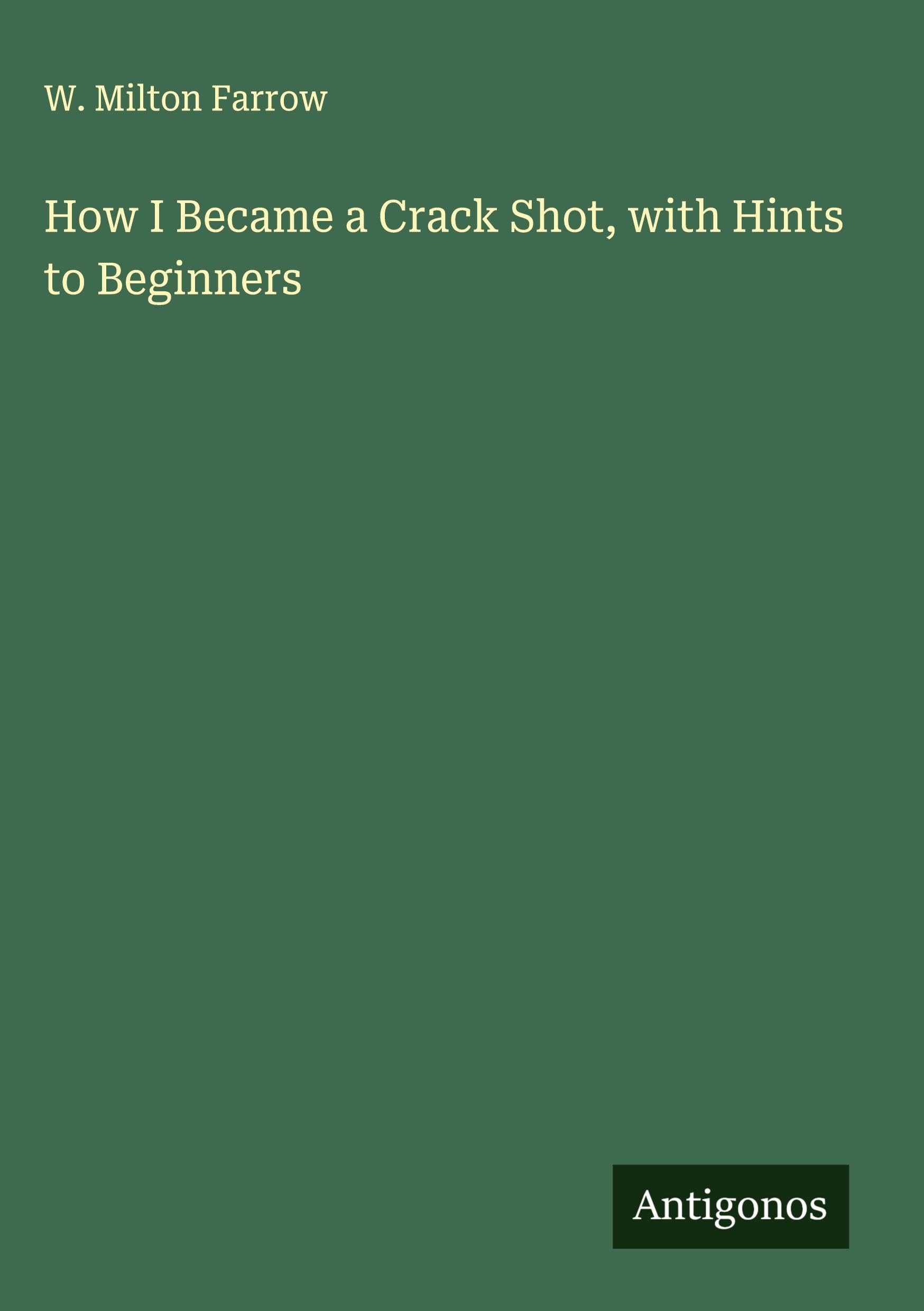 How I Became a Crack Shot, with Hints to Beginners Classics