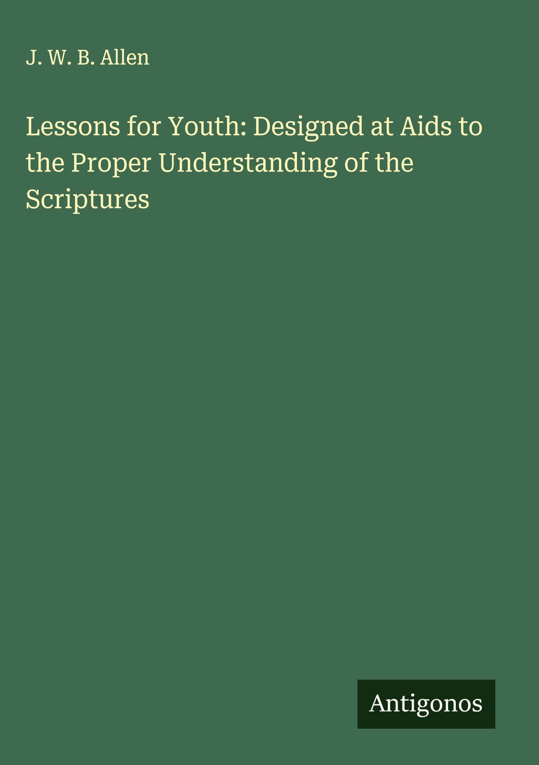 Lessons for Youth: Designed at Aids to the Proper Understanding of the Scriptures Classics