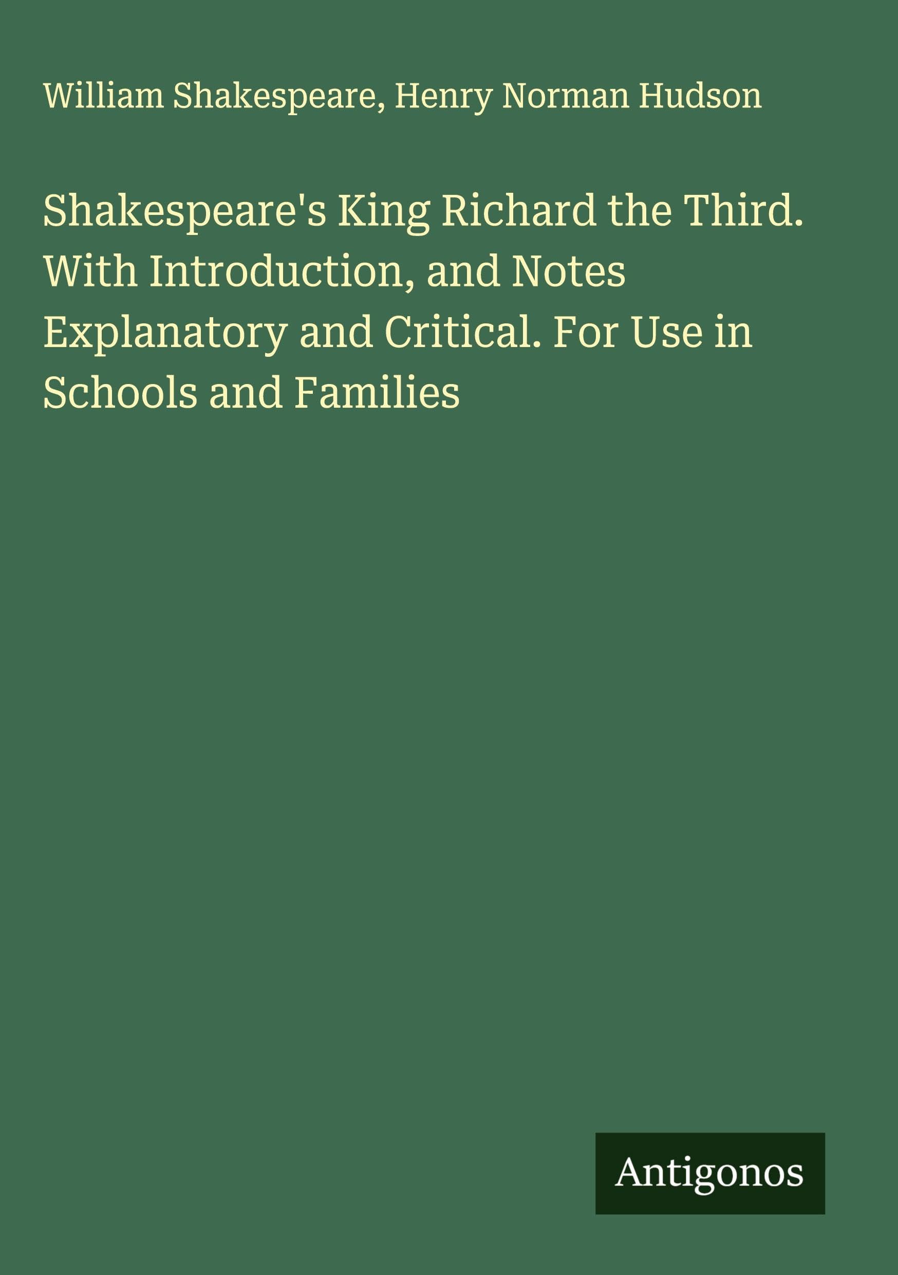 Shakespeare's King Richard the Third. With Introduction, and Notes Explanatory and Critical. For Use in Schools and Families Classics