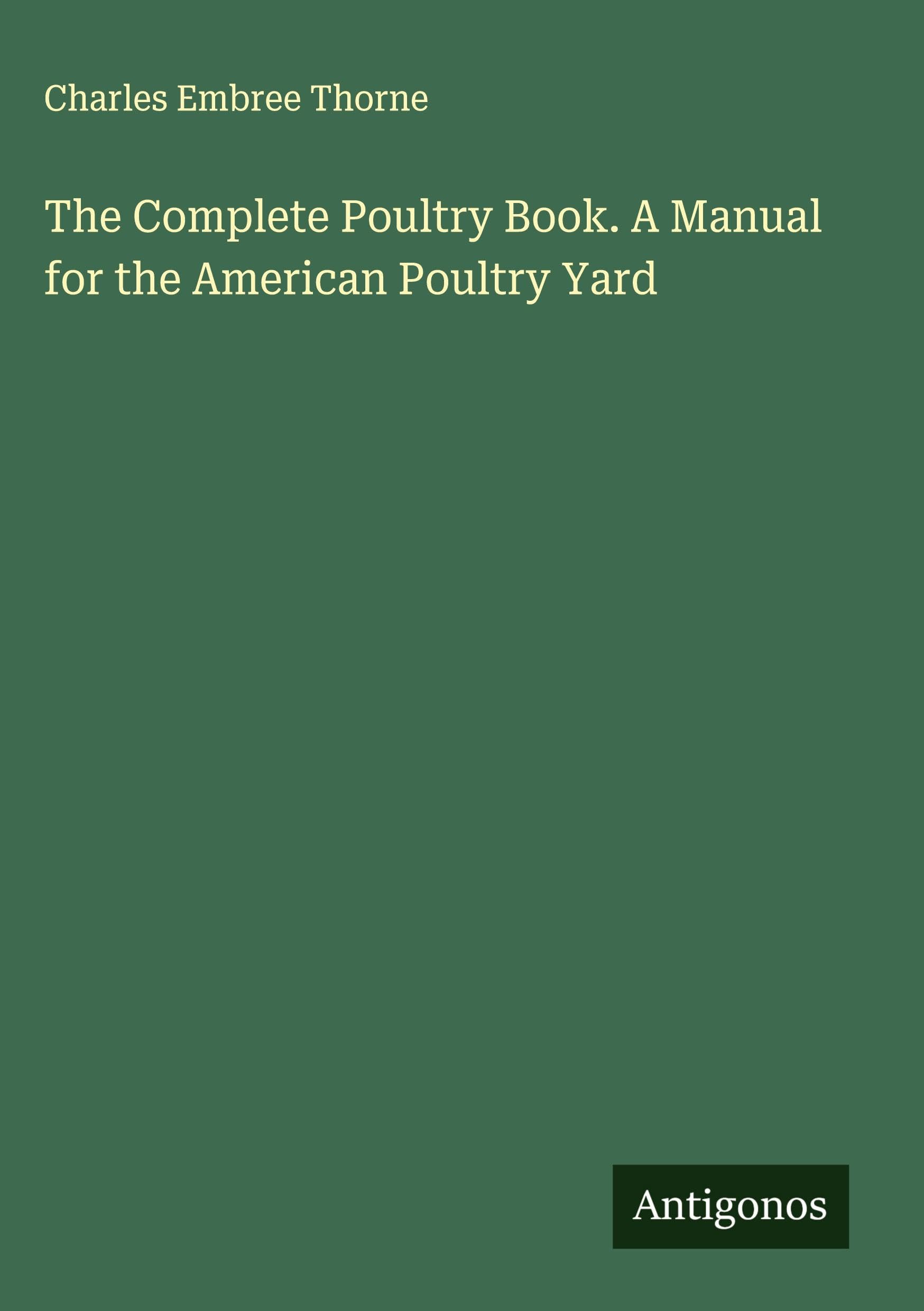 The Complete Poultry Book. A Manual for the American Poultry Yard Classics