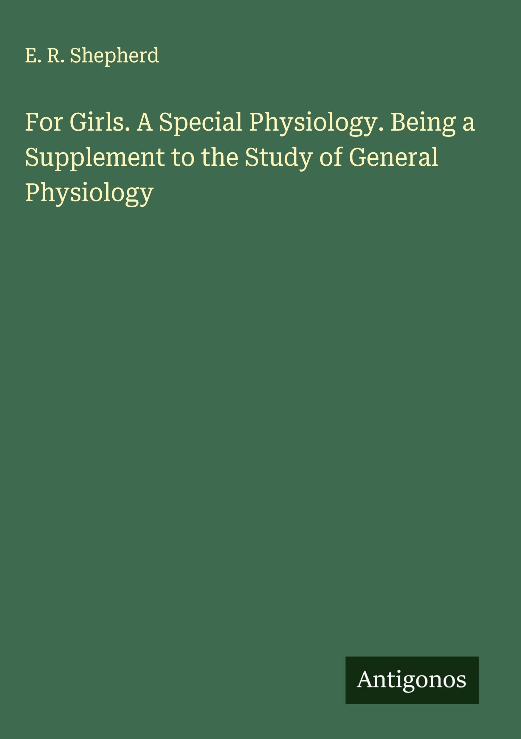 For Girls. A Special Physiology. Being a Supplement to the Study of General Physiology Classics
