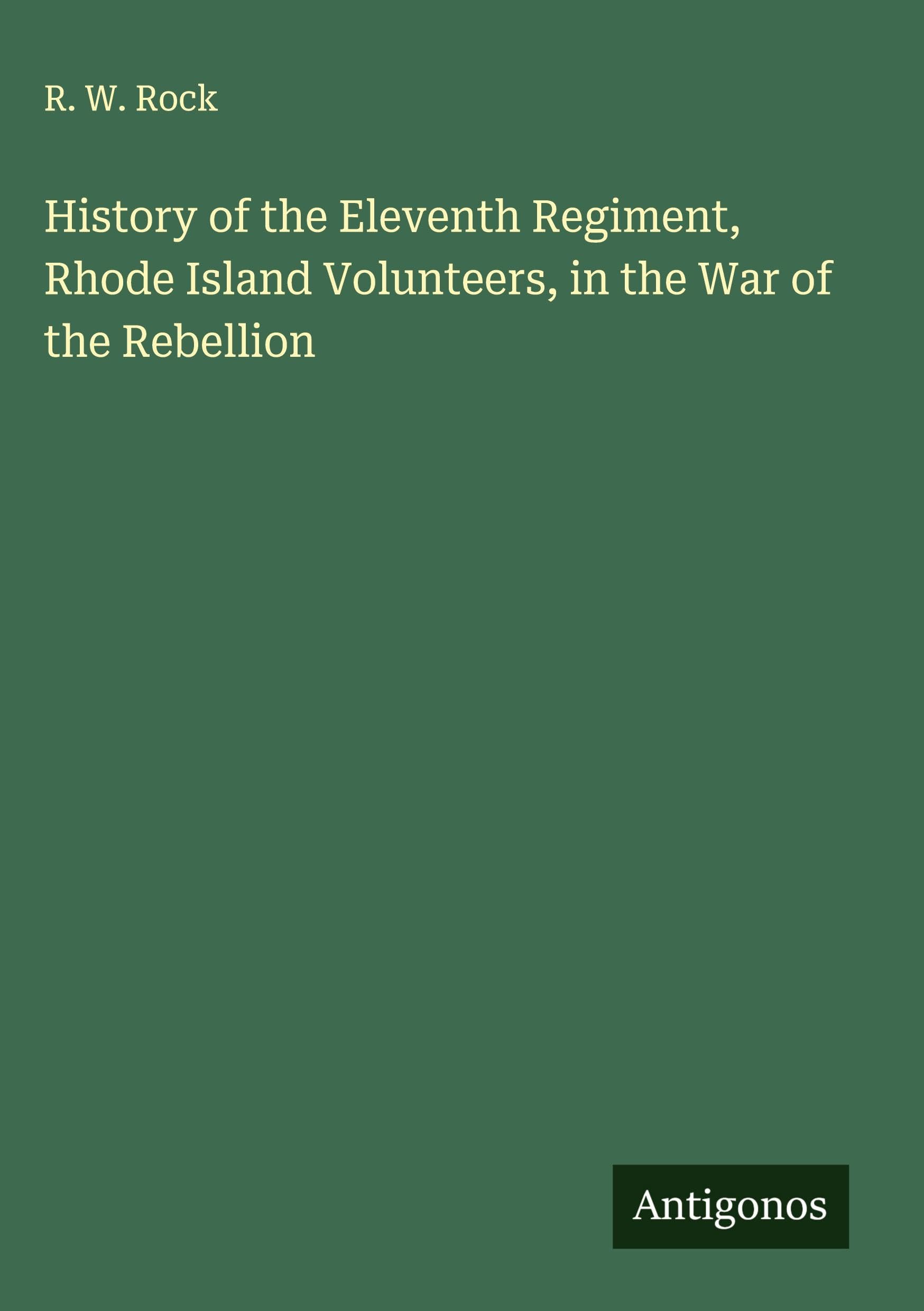 History of the Eleventh Regiment, Rhode Island Volunteers, in the War of the Rebellion Classics