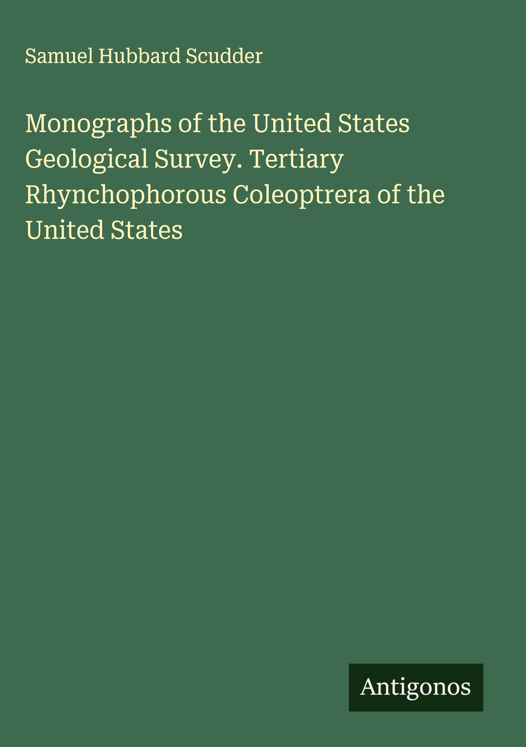 Monographs of the United States Geological Survey. Tertiary Rhynchophorous Coleoptrera of the United States Classics