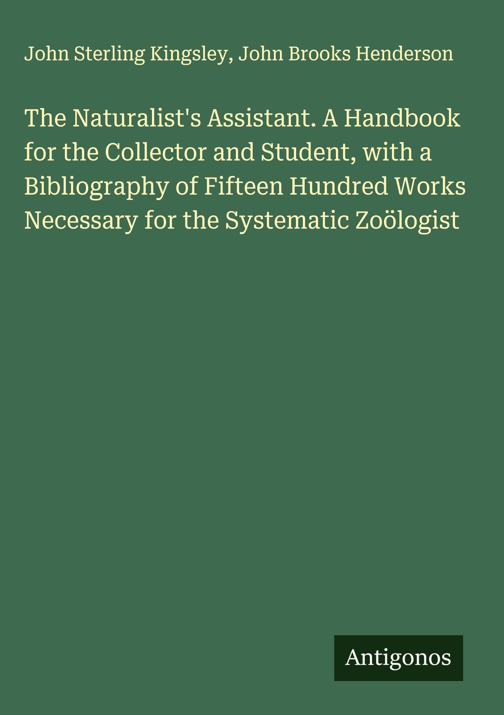 The Naturalist's Assistant. A Handbook for the Collector and Student, with a Bibliography of Fifteen Hundred Works Necessary for the Systematic Zoölogist Classics