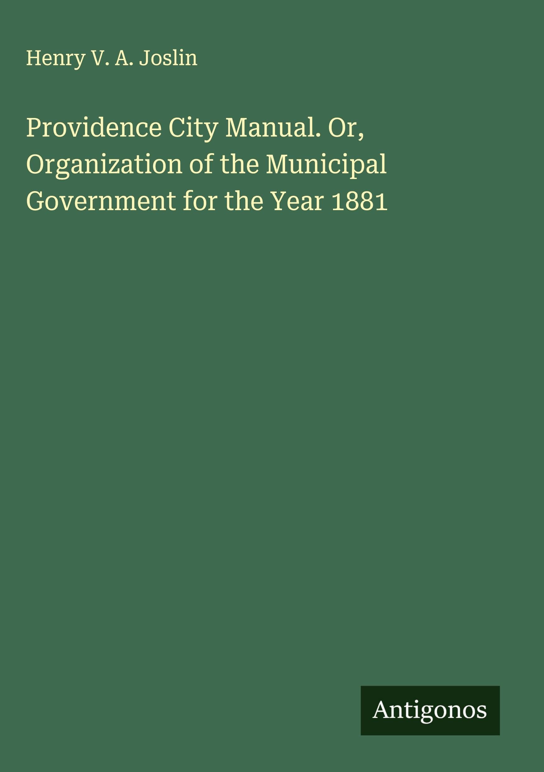 Providence City Manual. Or, Organization of the Municipal Government for the Year 1881 Classics