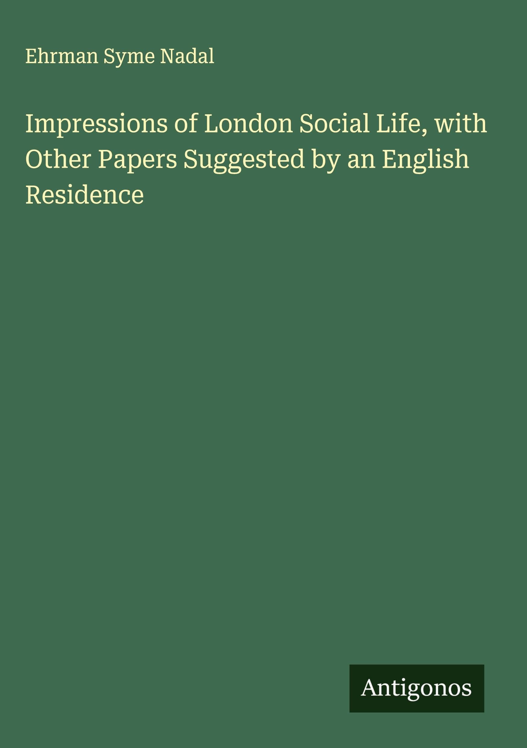 Impressions of London Social Life, with Other Papers Suggested by an English Residence Classics