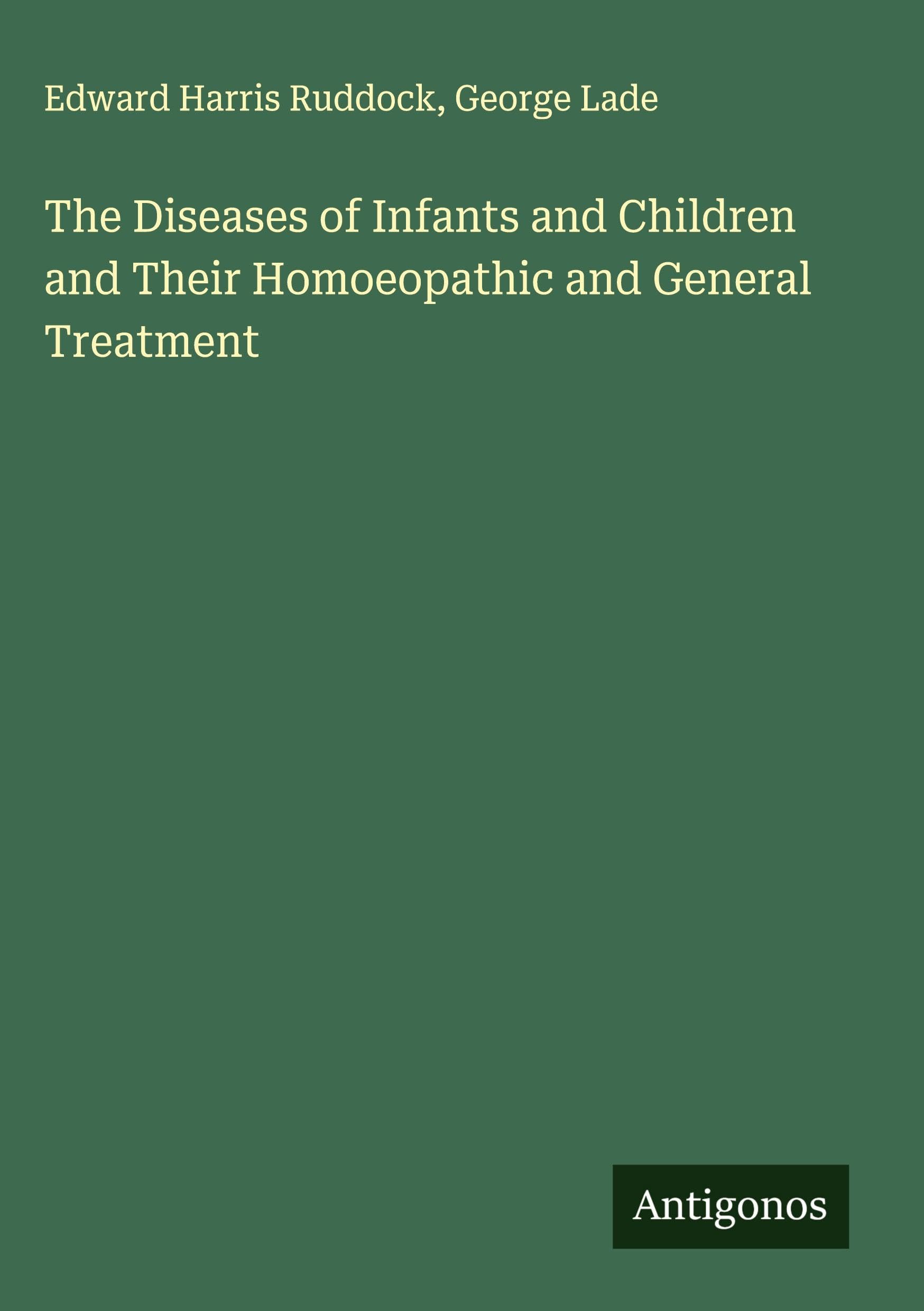 The Diseases of Infants and Children and Their Homoeopathic and General Treatment Classics