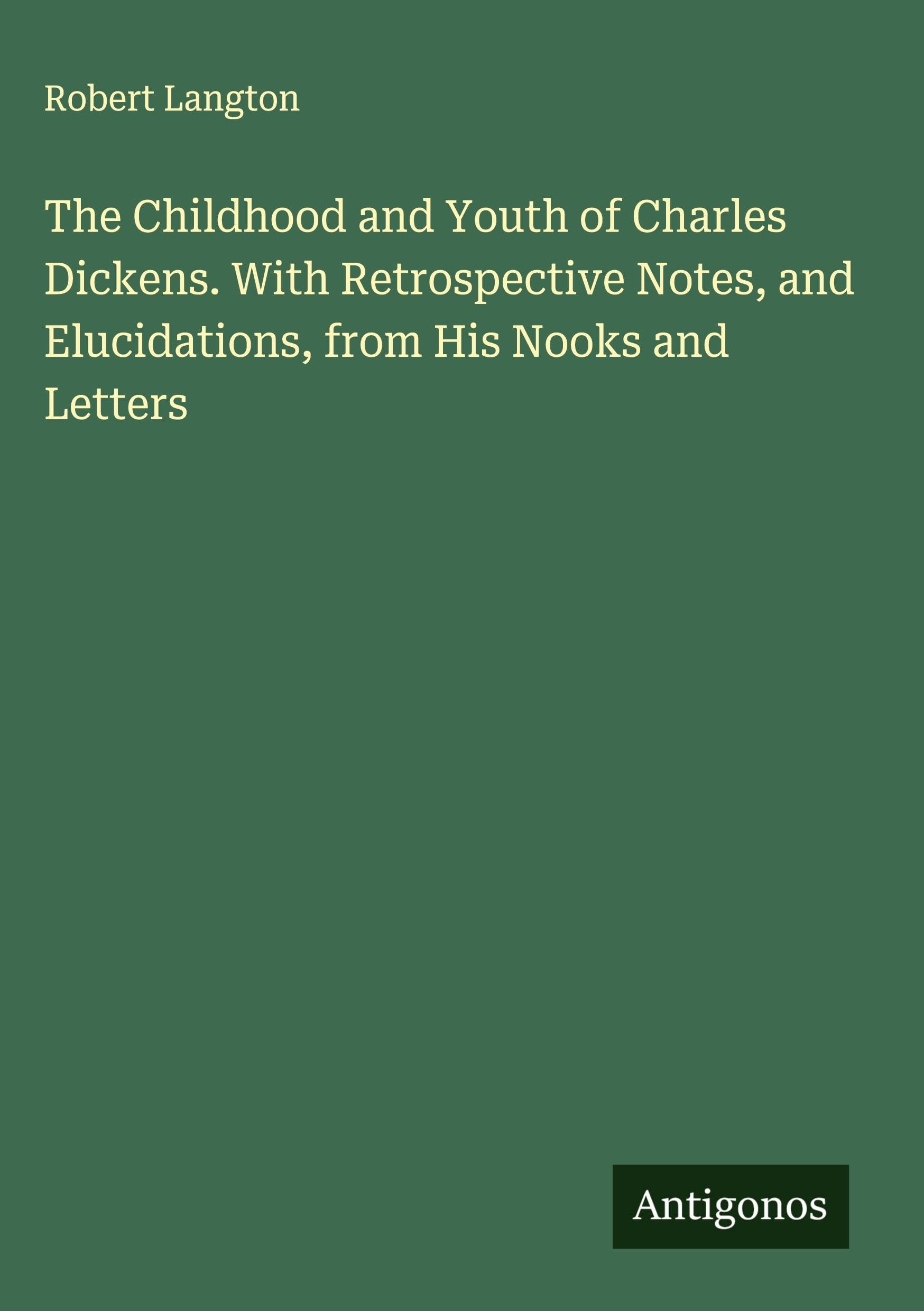 The Childhood and Youth of Charles Dickens. With Retrospective Notes, and Elucidations, from His Nooks and Letters Classics