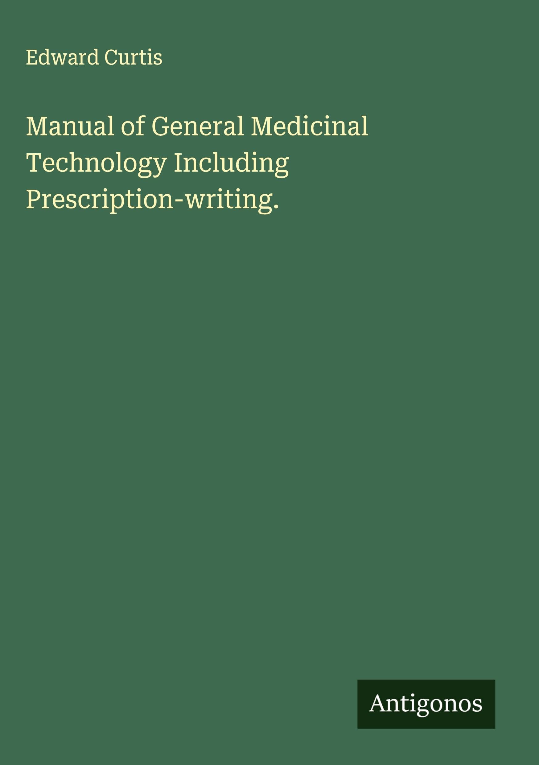 Manual of General Medicinal Technology Including Prescription-writing. Classics