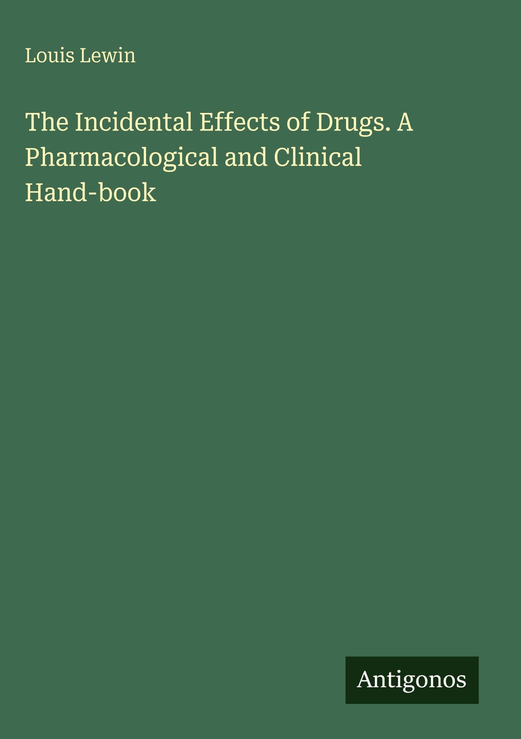 The Incidental Effects of Drugs. A Pharmacological and Clinical Hand-book Classics