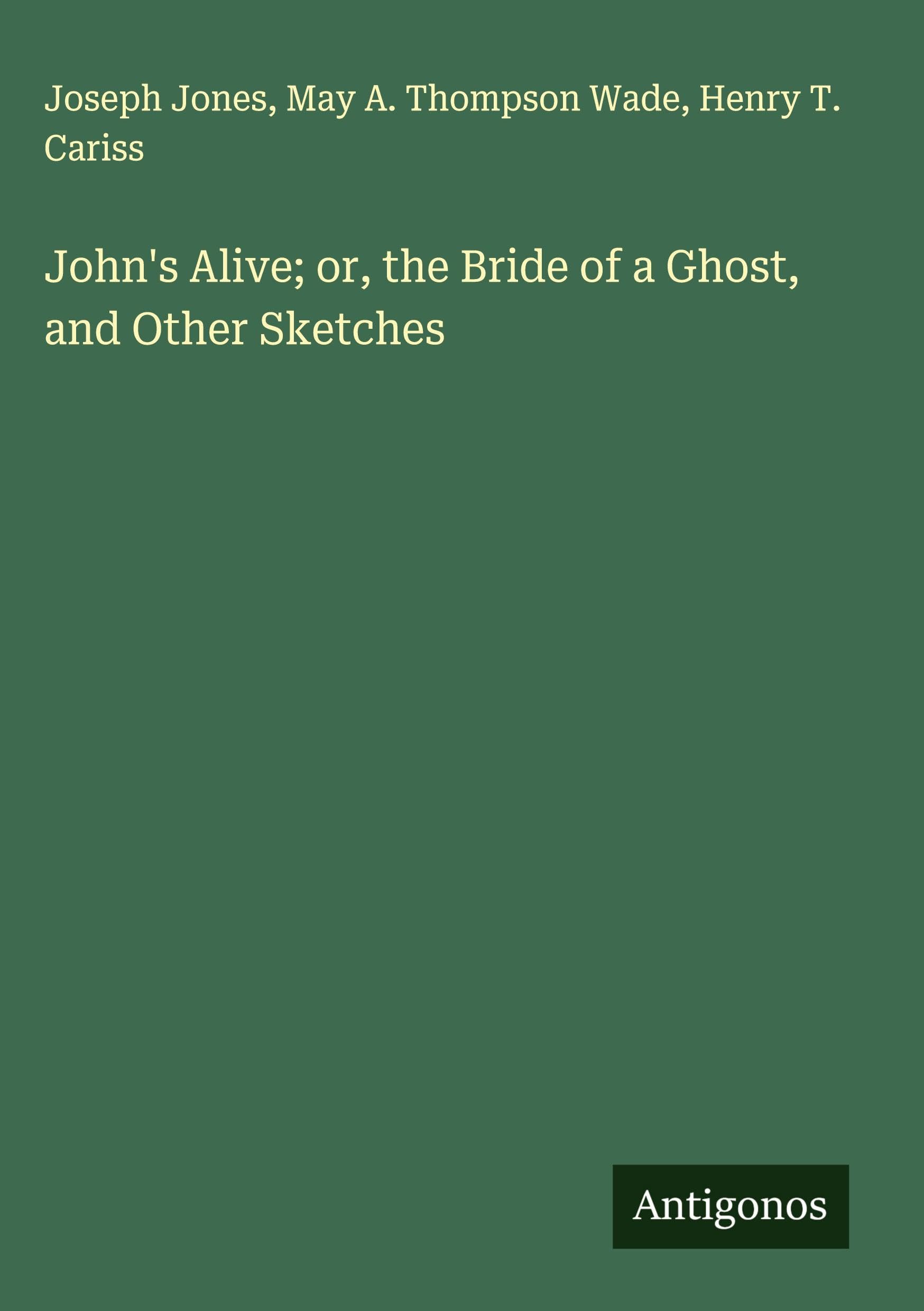 John's Alive; or, the Bride of a Ghost, and Other Sketches Classics