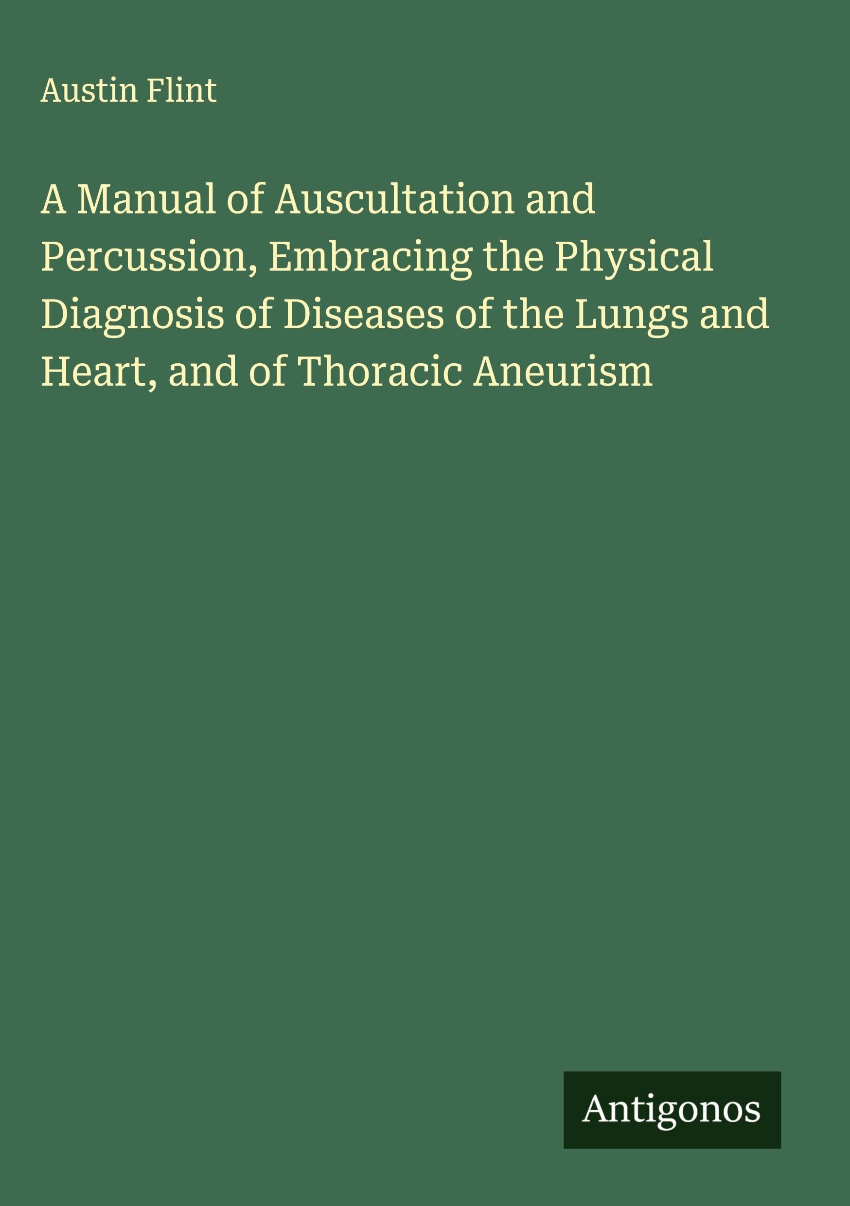 A Manual of Auscultation and Percussion, Embracing the Physical Diagnosis of Diseases of the Lungs and Heart, and of Thoracic Aneurism Classics