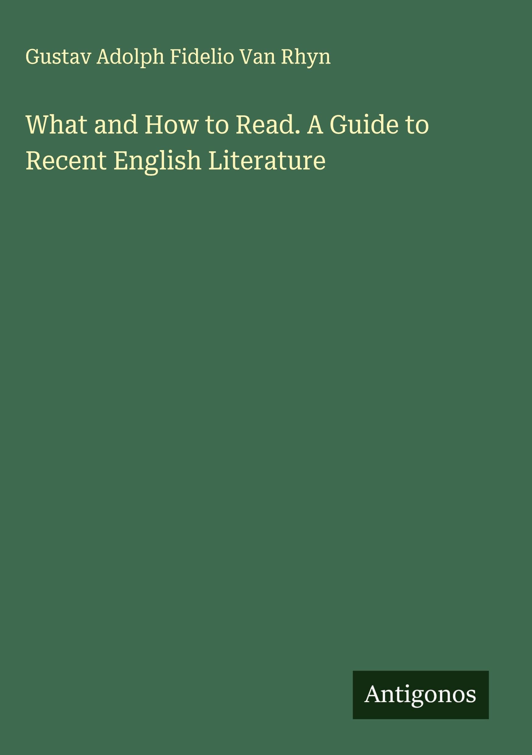 What and How to Read. A Guide to Recent English Literature Classics