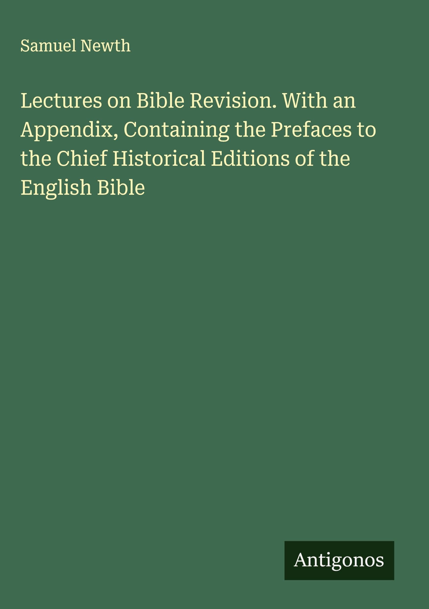 Lectures on Bible Revision. With an Appendix, Containing the Prefaces to the Chief Historical Editions of the English Bible Classics