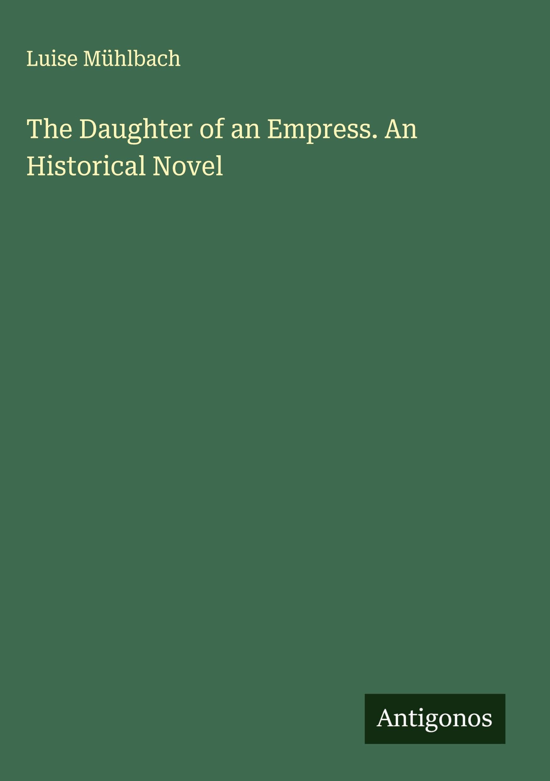 The Daughter of an Empress. An Historical Novel Classics