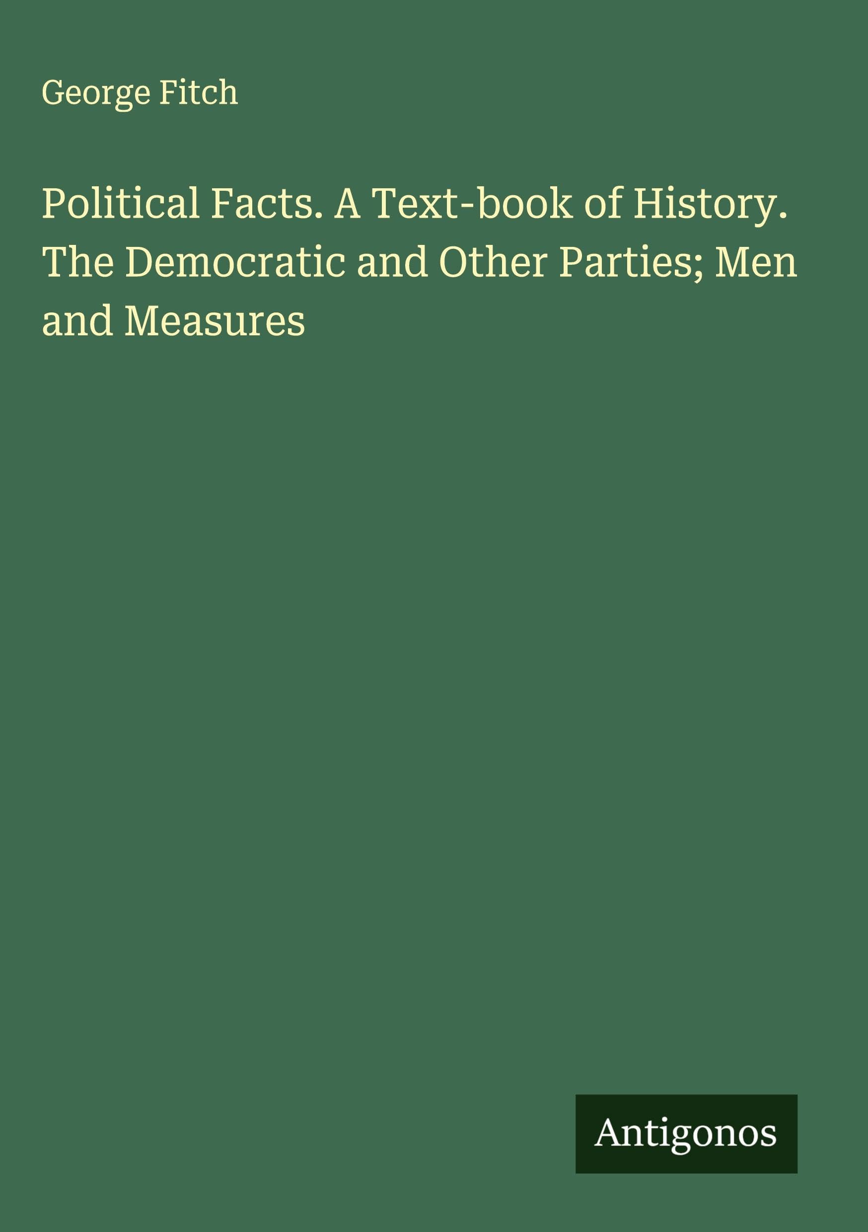Political Facts. A Text-book of History. The Democratic and Other Parties; Men and Measures Classics