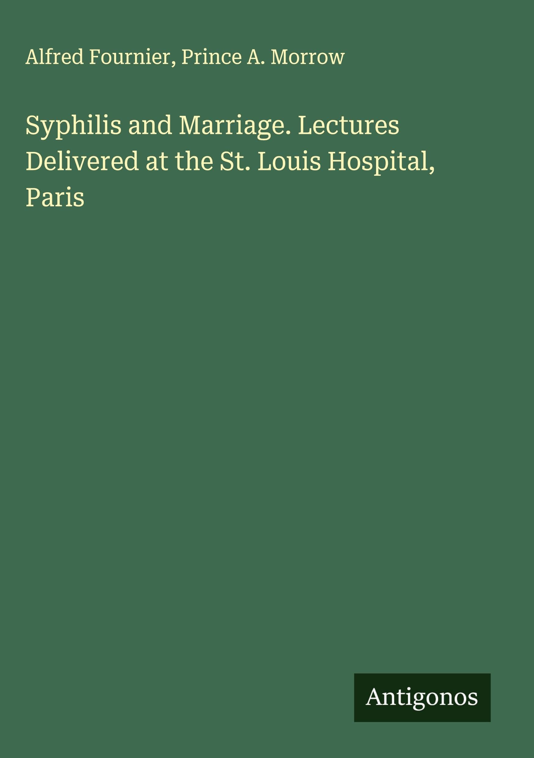 Syphilis and Marriage. Lectures Delivered at the St. Louis Hospital, Paris Classics