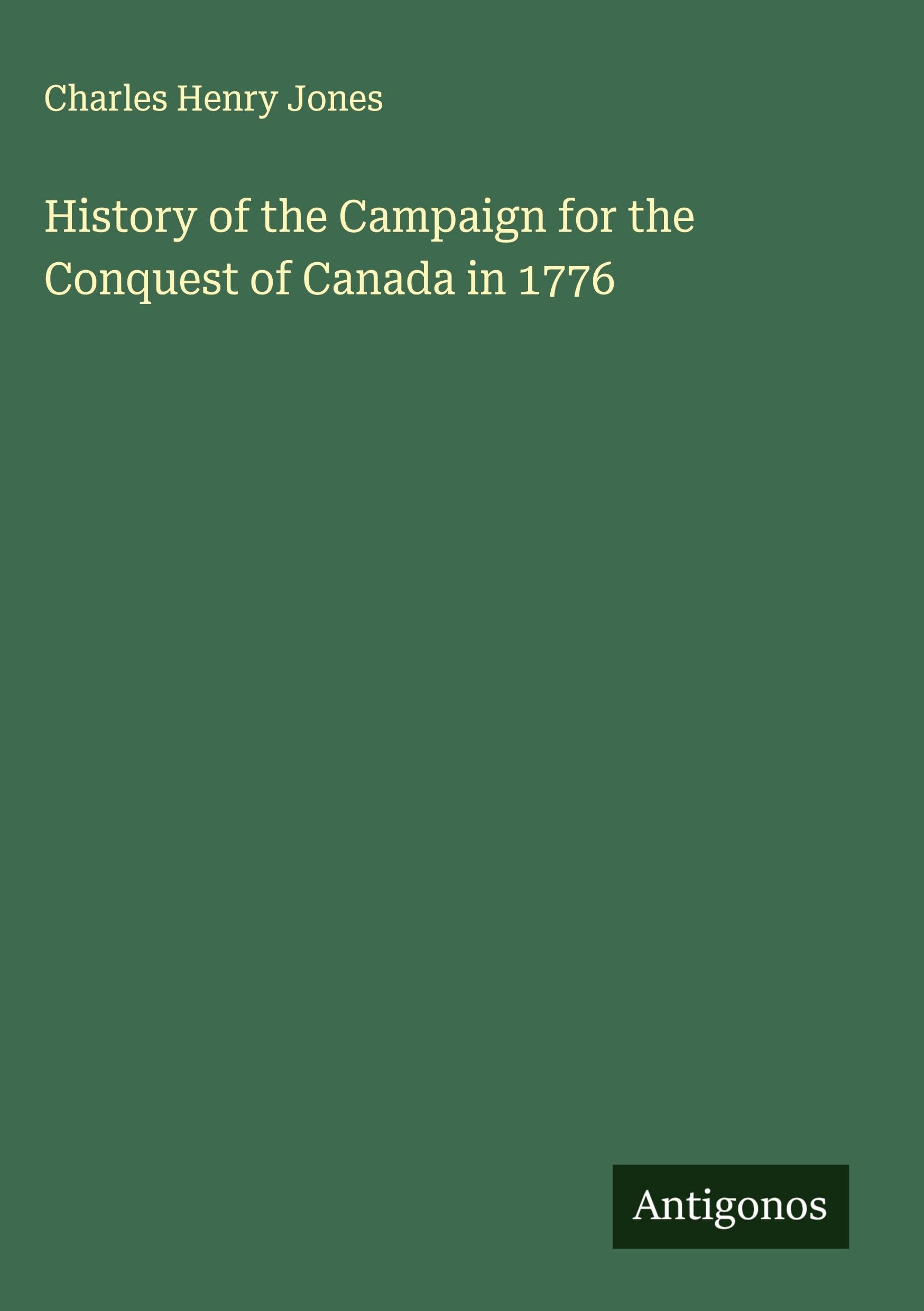 History of the Campaign for the Conquest of Canada in 1776 Classics