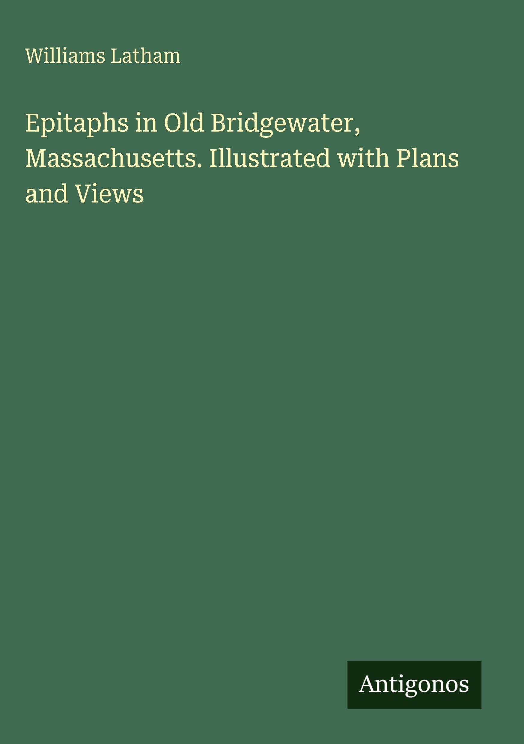 Epitaphs in Old Bridgewater, Massachusetts. Illustrated with Plans and Views Classics