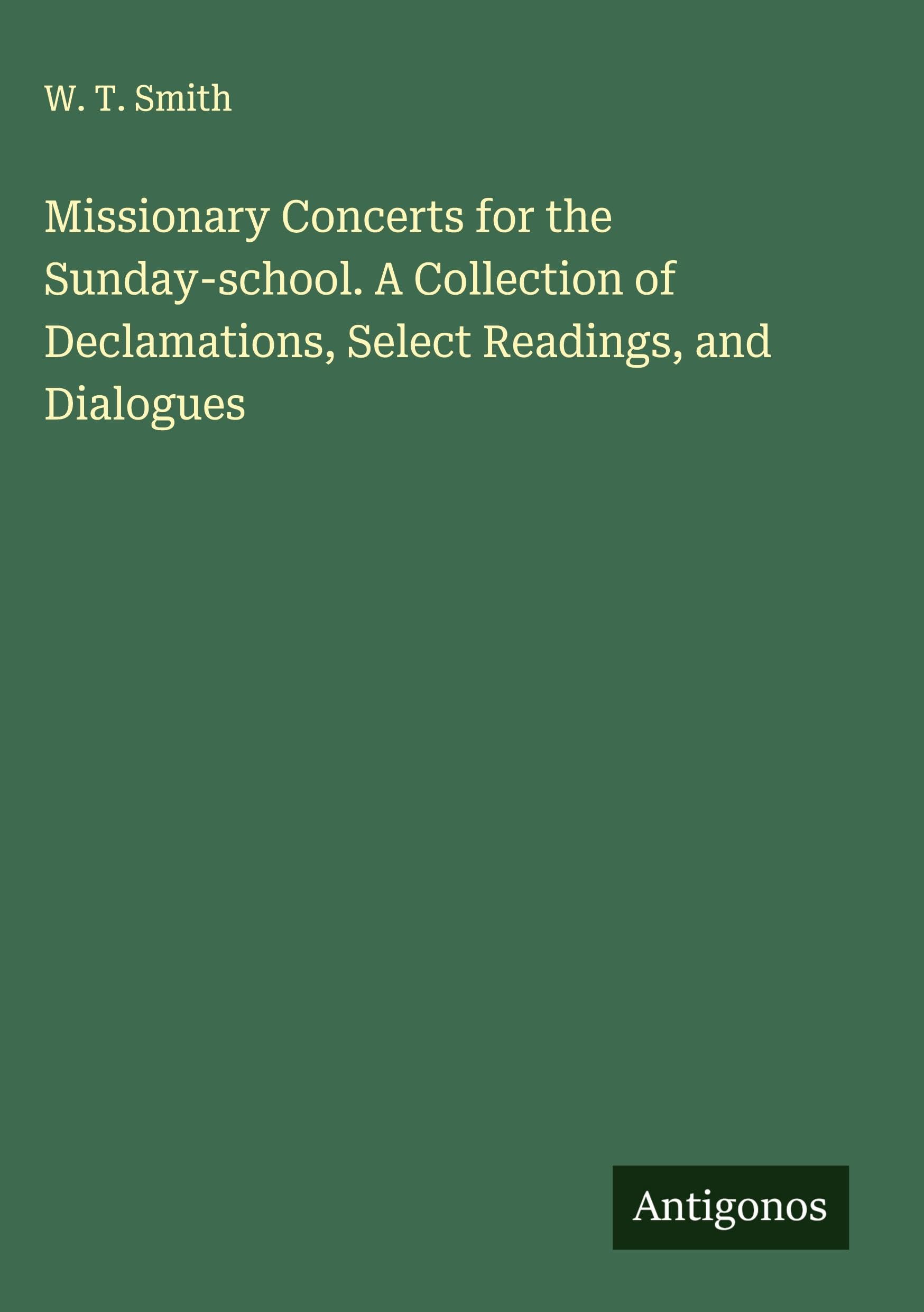 Missionary Concerts for the Sunday-school. A Collection of Declamations, Select Readings, and Dialogues Classics